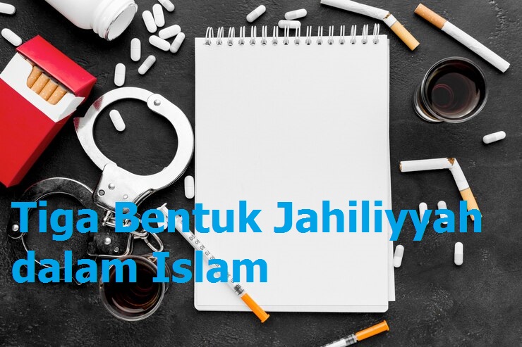 Tiga Bentuk Jahiliyyah dalam Islam